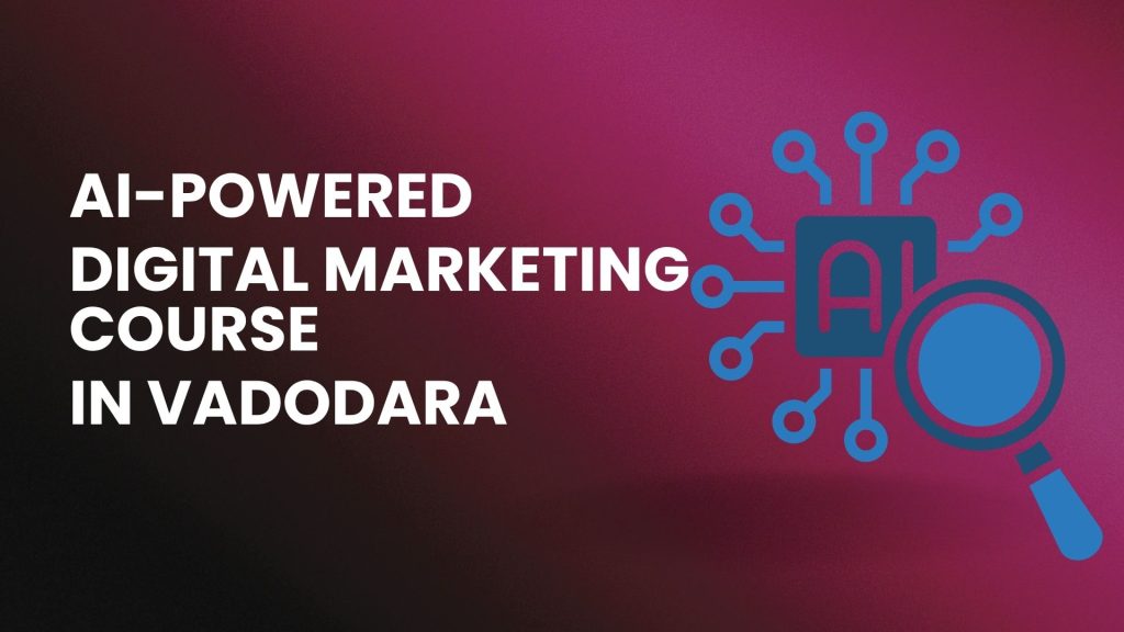 AI-Powered Digital Marketing Course in Vadodara
